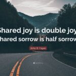 shared joy is a double joy; shared sorrow is tymoff