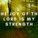 the joy of the lord is my strength